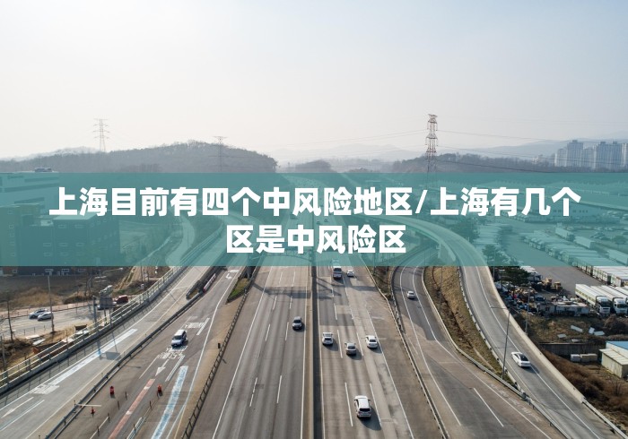 上海目前有四个中风险地区/上海有几个区是中风险区