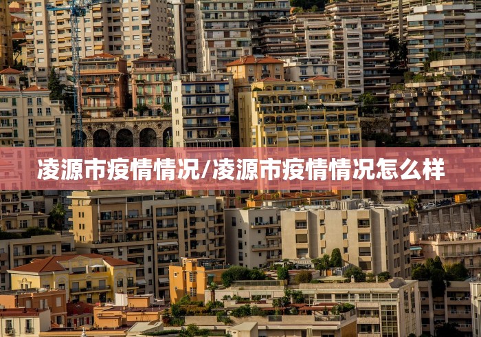 凌源市疫情情况/凌源市疫情情况怎么样