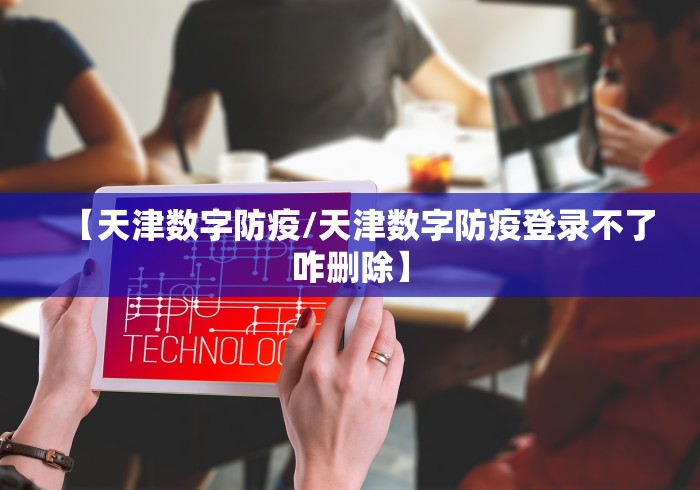 【天津数字防疫/天津数字防疫登录不了咋删除】