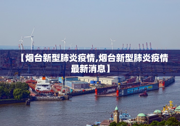 【烟台新型肺炎疫情,烟台新型肺炎疫情最新消息】