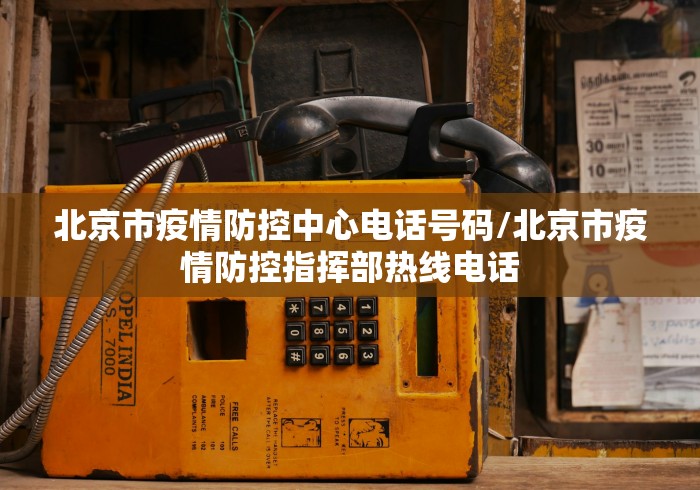北京市疫情防控中心电话号码/北京市疫情防控指挥部热线电话