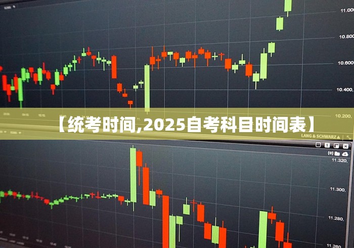 【统考时间,2025自考科目时间表】