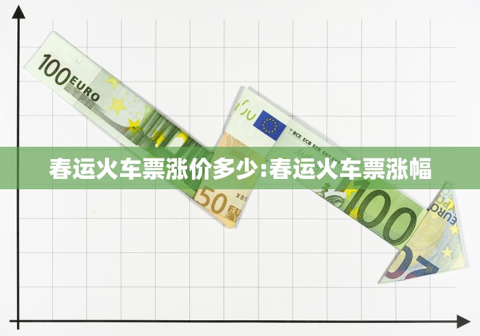 春运火车票涨价多少:春运火车票涨幅