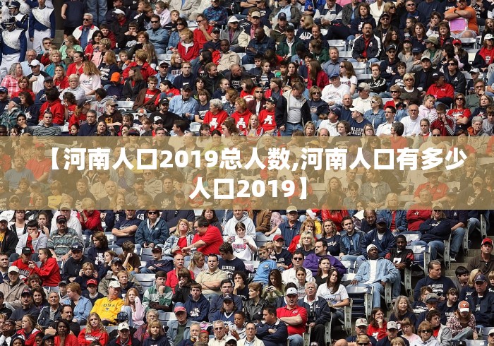 【河南人口2019总人数,河南人口有多少人口2019】