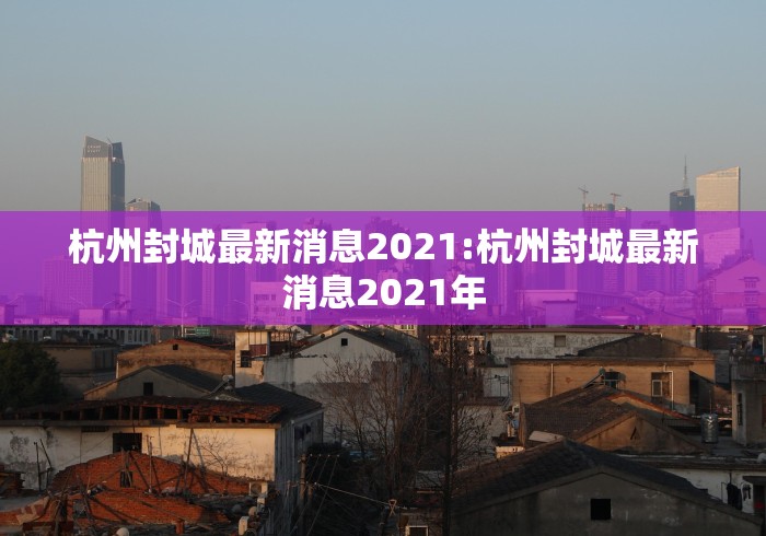 杭州封城最新消息2021:杭州封城最新消息2021年