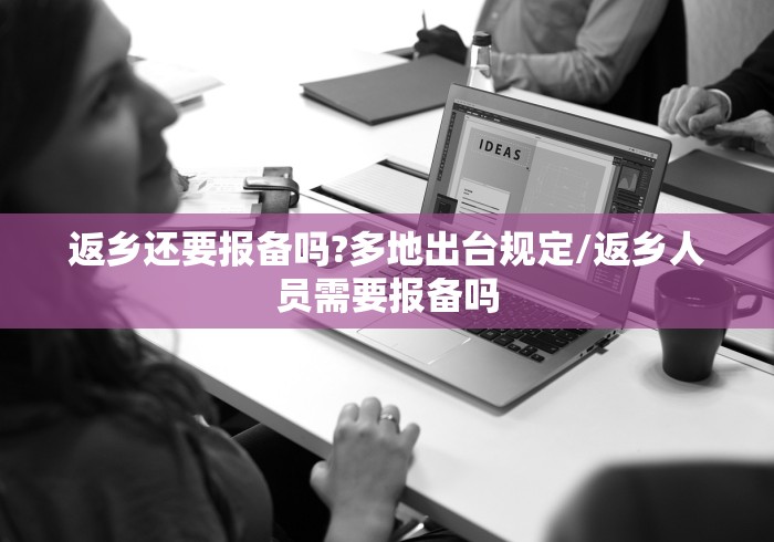 返乡还要报备吗?多地出台规定/返乡人员需要报备吗