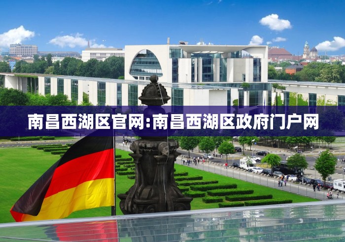 南昌西湖区官网:南昌西湖区政府门户网 南昌西湖区官网:南昌西湖区政府门户网