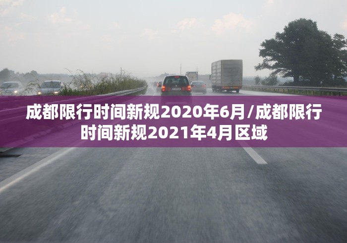 成都限行时间新规2020年6月/成都限行时间新规2021年4月区域