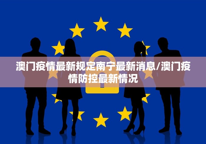 澳门疫情最新规定南宁最新消息/澳门疫情防控最新情况