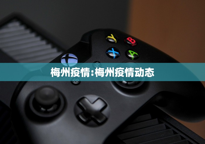 梅州疫情:梅州疫情动态
