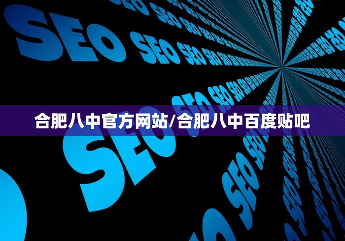 合肥八中官方网站/合肥八中百度贴吧