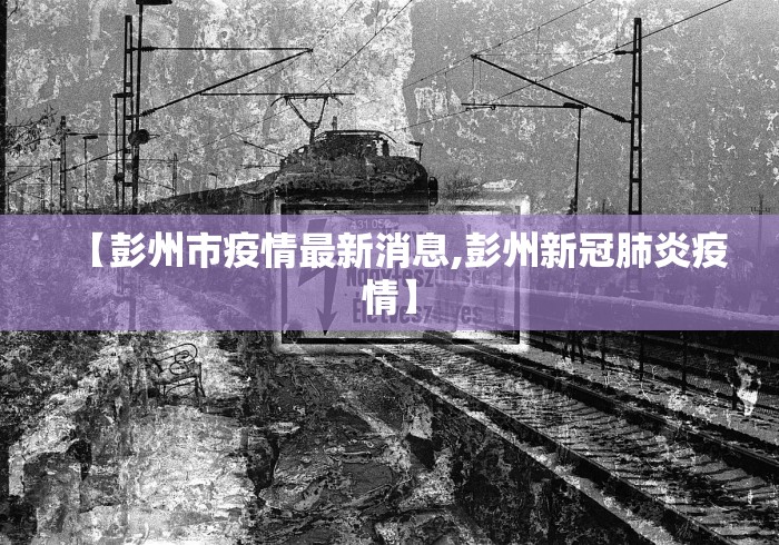 【彭州市疫情最新消息,彭州新冠肺炎疫情】