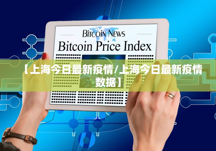 【上海今日最新疫情/上海今日最新疫情数据】