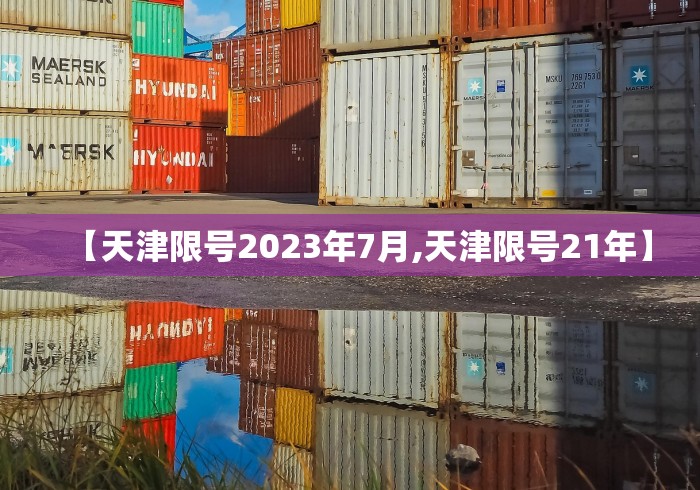 【天津限号2023年7月,天津限号21年】