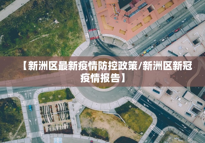 【新洲区最新疫情防控政策/新洲区新冠疫情报告】