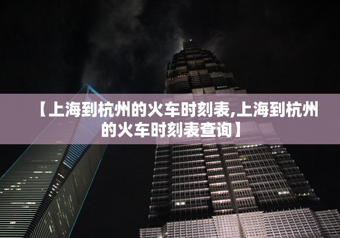 【上海到杭州的火车时刻表,上海到杭州的火车时刻表查询】
