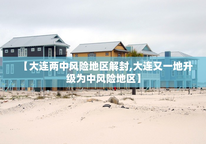 【大连两中风险地区解封,大连又一地升级为中风险地区】
