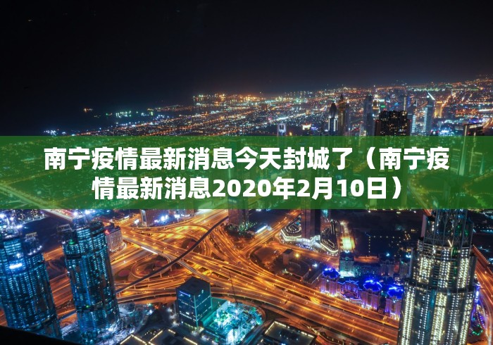 南宁疫情最新消息今天封城了（南宁疫情最新消息2020年2月10日）