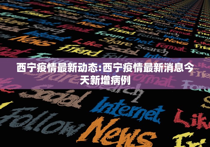 西宁疫情最新动态:西宁疫情最新消息今天新增病例