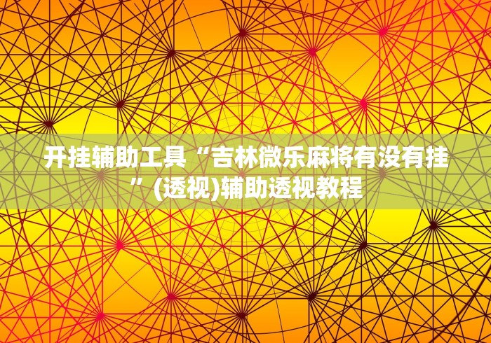 开挂辅助工具“吉林微乐麻将有没有挂”(透视)辅助透视教程
