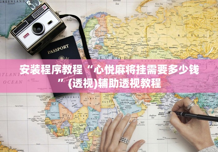 安装程序教程“心悦麻将挂需要多少钱”(透视)辅助透视教程