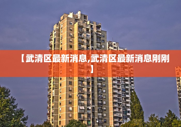 【武清区最新消息,武清区最新消息刚刚】