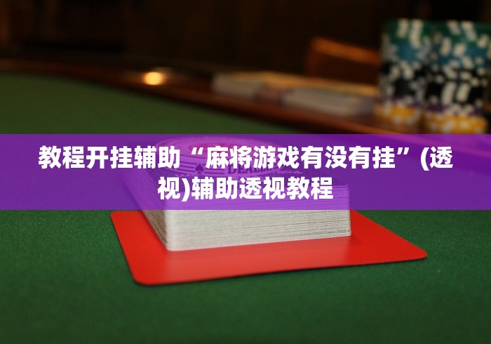 教程开挂辅助“麻将游戏有没有挂”(透视)辅助透视教程