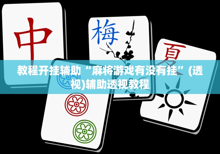 教程开挂辅助“麻将游戏有没有挂”(透视)辅助透视教程