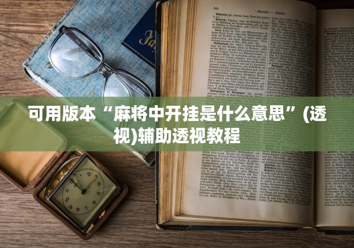 可用版本“麻将中开挂是什么意思”(透视)辅助透视教程
