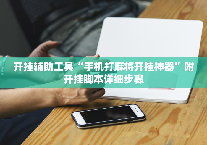 开挂辅助工具“手机打麻将开挂神器”附开挂脚本详细步骤