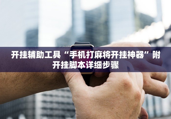 开挂辅助工具“手机打麻将开挂神器	”附开挂脚本详细步骤