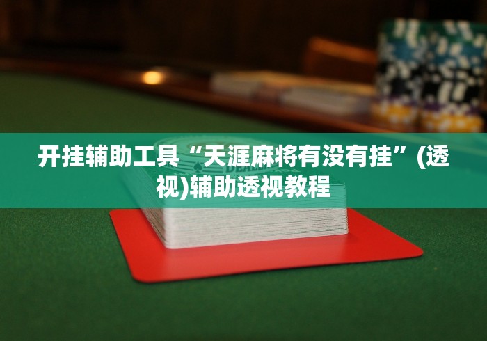 开挂辅助工具“天涯麻将有没有挂”(透视)辅助透视教程