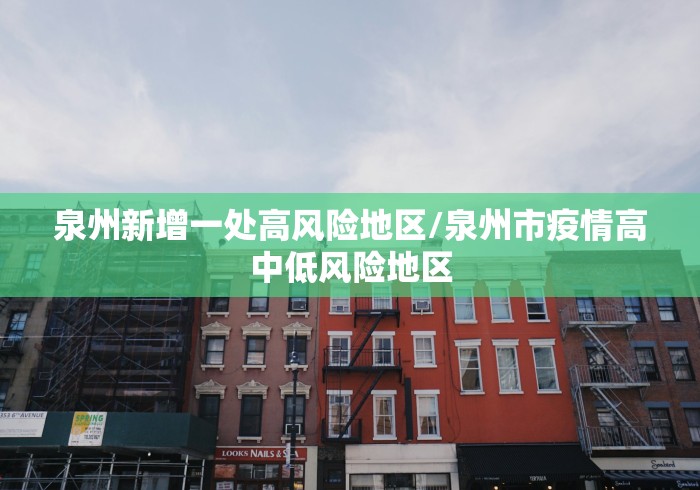 泉州新增一处高风险地区/泉州市疫情高中低风险地区