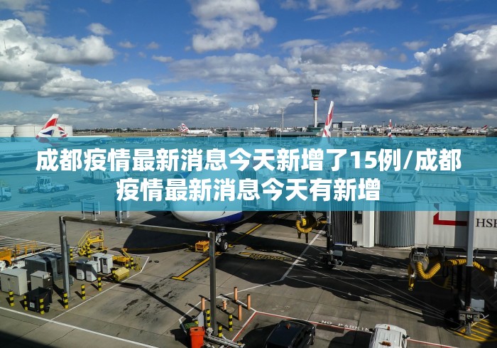 成都疫情最新消息今天新增了15例/成都疫情最新消息今天有新增