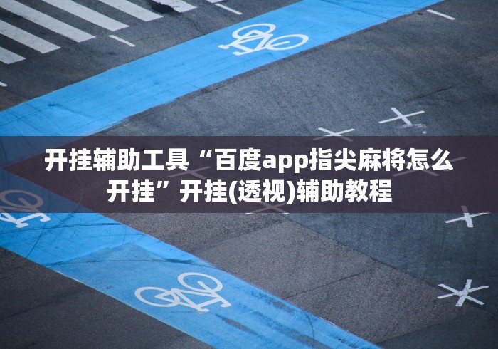 开挂辅助工具“百度app指尖麻将怎么开挂”开挂(透视)辅助教程