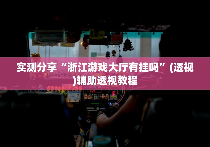 实测分享“浙江游戏大厅有挂吗”(透视)辅助透视教程