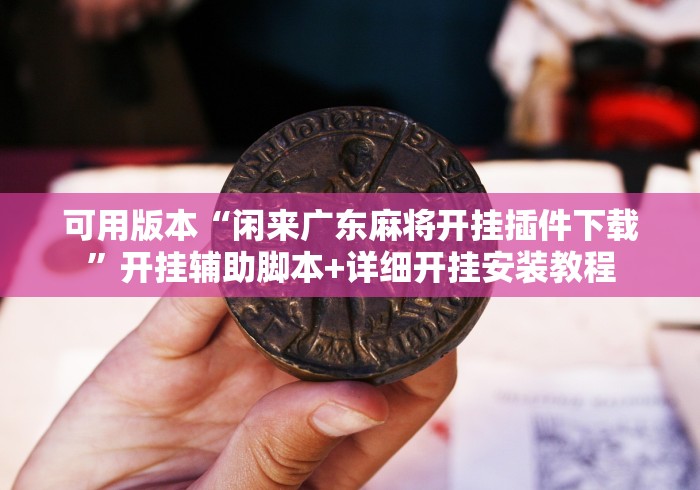 可用版本“闲来广东麻将开挂插件下载”开挂辅助脚本+详细开挂安装教程