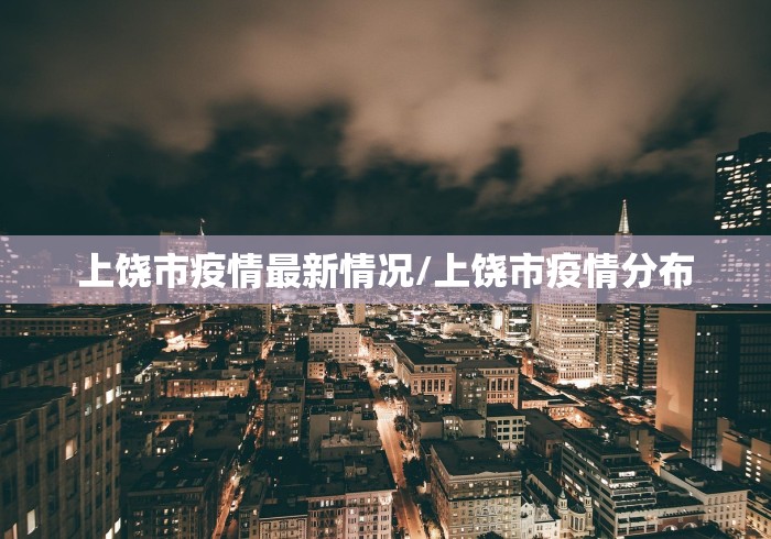 上饶市疫情最新情况/上饶市疫情分布