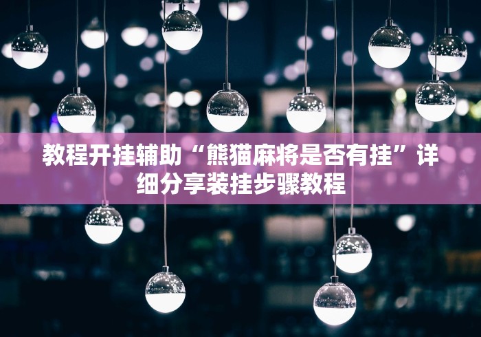 教程开挂辅助“熊猫麻将是否有挂”详细分享装挂步骤教程