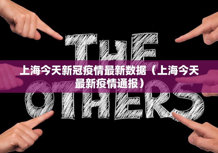 上海今天新冠疫情最新数据（上海今天最新疫情通报）