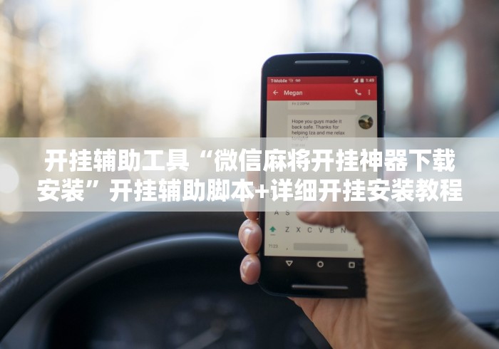 开挂辅助工具“微信麻将开挂神器下载安装”开挂辅助脚本+详细开挂安装教程