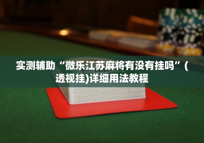 实测辅助“微乐江苏麻将有没有挂吗”(透视挂)详细用法教程