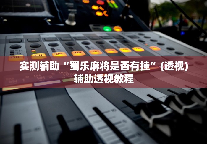 实测辅助“蜀乐麻将是否有挂”(透视)辅助透视教程