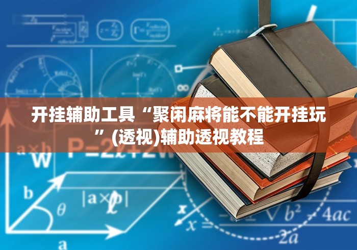 开挂辅助工具“聚闲麻将能不能开挂玩”(透视)辅助透视教程