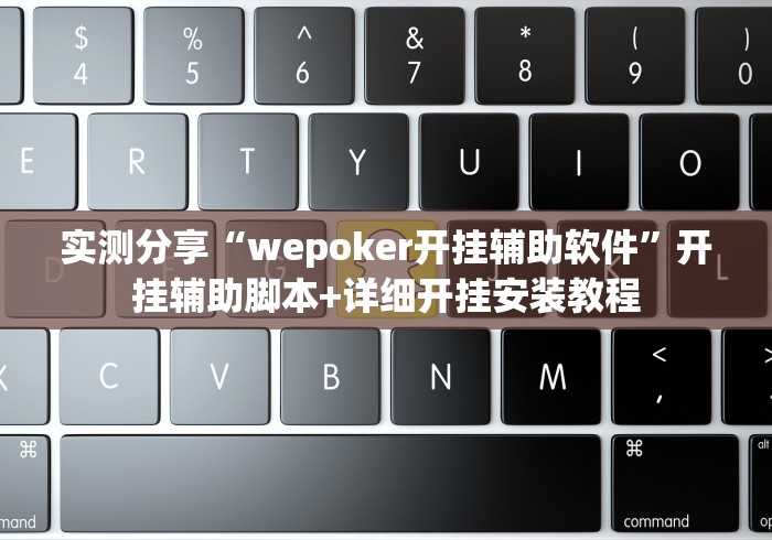 实测分享“wepoker开挂辅助软件”开挂辅助脚本+详细开挂安装教程