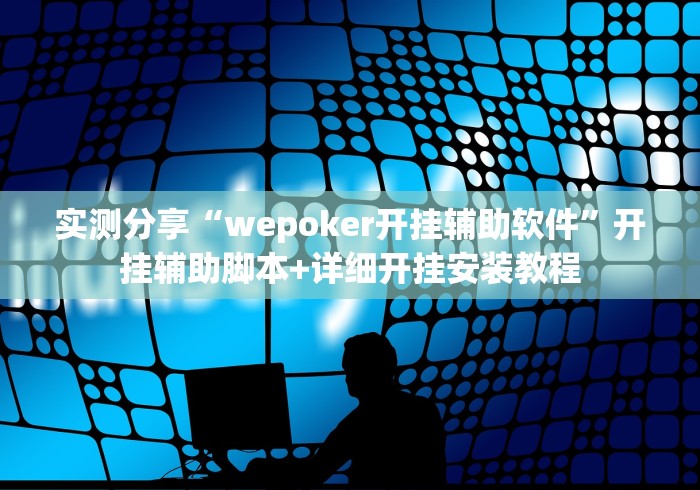 实测分享“wepoker开挂辅助软件”开挂辅助脚本+详细开挂安装教程