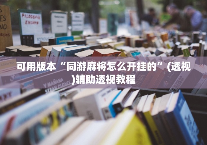 可用版本“同游麻将怎么开挂的”(透视)辅助透视教程