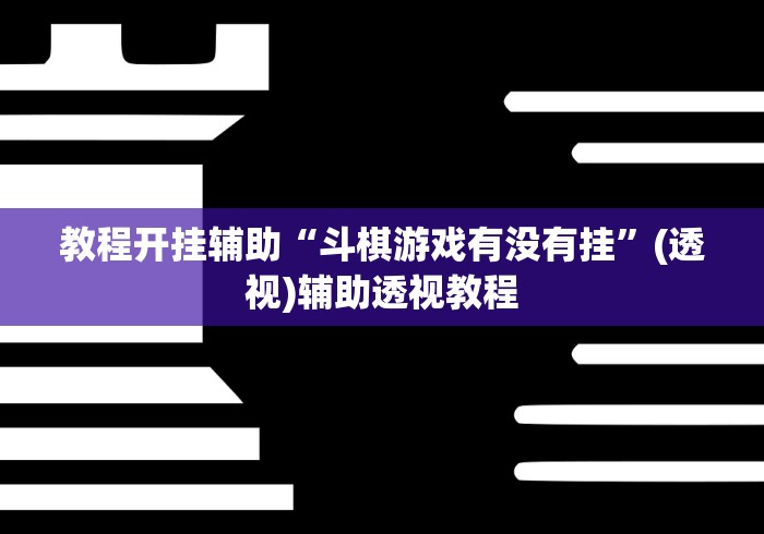 教程开挂辅助“斗棋游戏有没有挂”(透视)辅助透视教程