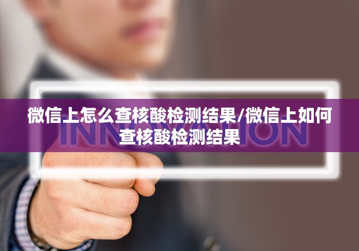 微信上怎么查核酸检测结果/微信上如何查核酸检测结果
