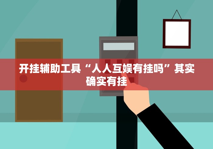 开挂辅助工具“人人互娱有挂吗”其实确实有挂